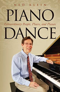 Ned Klein [Klein, Ned] — Piano Dance: Extraordinary People, Places, and Pianos