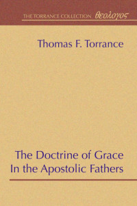 Thomas F. Torrance; — The Doctrine of Grace in the Apostolic Fathers