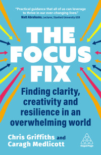 Chris Griffiths, Caragh Medlicott — The Focus Fix: Finding Clarity, Creativity and Resilience in an Overwhelming World