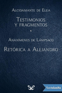 Alcidamante de Elea / Anaxímenes de Lámpsaco — Testimonios y fragmentos / Retórica a Alejandro