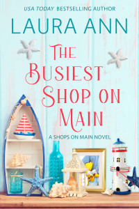 Laura Ann — The Busiest Shop on Main: a sweet, small town, second chance romance (Shops on Main Book 1)