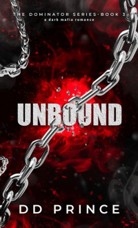 DD Prince — Unbound: The Dominator 3: a dark mafia romance