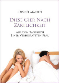 Marten, Desiree — Diese Gier nach Zärtlichkeit · Aus dem Tagebuch einer verheirateten Frau