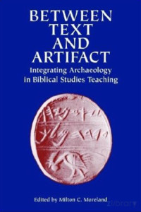 Moreland (Ed.) — Between Text and Artifact; Integrating Archaeology in Biblical Studies Teaching (2003)