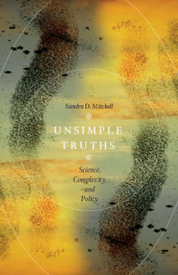 Sandra D. Mitchell — Unsimple Truths: Science, Complexity, and Policy