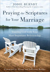 Jodie Berndt — Praying the Scriptures for Your Marriage: Trusting God with Your Most Important Relationship