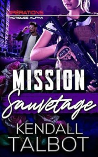 Kendall Talbot — Mission Sauvetage (Opérations Tactiques Alpha t. 3) (French Edition)