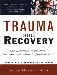 Judith L. Herman — Trauma and Recovery: The Aftermath of Violence--From Domestic Abuse to Political Terror