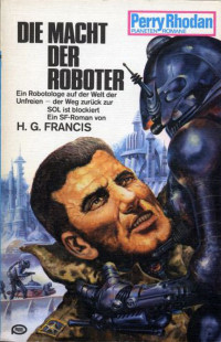 Francis, H.G. — [Perry Rhodan - Planetenromane 0163] • Die Macht der Roboter