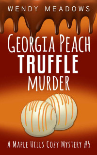 Wendy Meadows — Georgia Peach Truffle Murder (A Maple Hills Cozy Mystery Book 5)