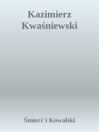 Śmierć i Kowalski — Kazimierz Kwaśniewski