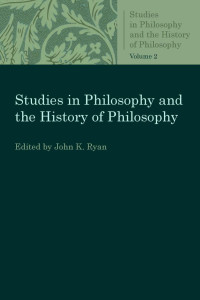 John K. Ryan (Editor) — Studies in Philosophy and the History of Philosophy Volume 2