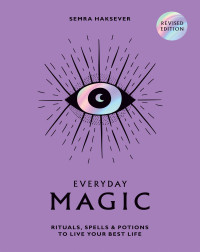 Semra Haksever — Everyday Magic: Rituals, Spells & Potions to Live Your Best Life,