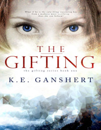 K.E. Ganshert [Ganshert, K.E.] — The Gifting (The Gifting Series Book 1)