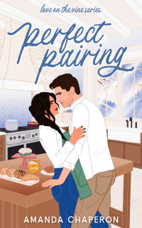 Amanda Chaperon — Perfect Pairing: A Small Town Second Chance Single Dad Romance (Love on the Vine Book 3)