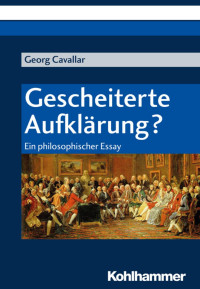 Georg Cavallar — Gescheiterte Aufklärung? Ein philosophischer Essay