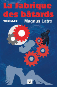 Magnus Latro — La fabrique des bâtards (French Edition)
