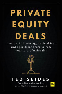 Ted Seides — Private Equity Deals: Lessons in investing, dealmaking, and operations from private equity professionals