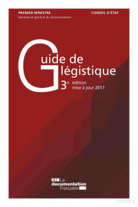 Secrétariat général du Gouvernement (SGG) & Conseil d’État — Guide de légistique (3e édition, mise à jour 2017)