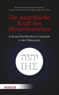 Martin W. Ramb/Joachim Valentin/Ansgar Wucherpfennig/Holger Zaborowski (Hg.) — Die anarchische Kraft des Monotheismus