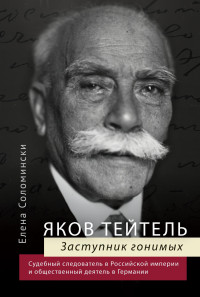 Елена Соломински — Яков Тейтель. Заступник гонимых. Судебный следователь в Российской империи и общественный деятель в Германии