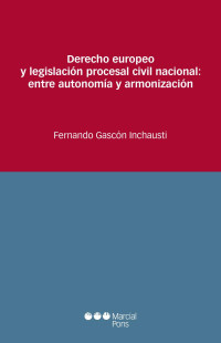 Gascn Inchausti, Fernando; — Derecho europeo y legislacin procesal civil nacional: entre autonoma y armonizacin.