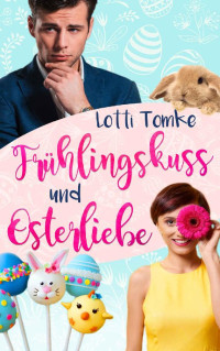 Tomke, Lotti — Frühlingskuss und Osterliebe