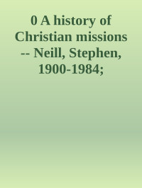 Unknown — 0 A history of Christian missions -- Neill, Stephen, 1900-1984; Chadwick, Owen -- 1986 -- Harmondsworth, Mi...x, England ; New York, N.Y., U.S.A._ Penguin Books