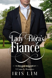 Iris Lim — Lady Flora's Fiancé: A Comedy Romance