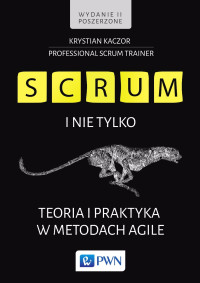 Kaczor Krystian; — SCRUM i nie tylko. Teoria i praktyka w metodach Agile