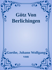 Goethe, Johann Wolfgang von — Götz Von Berlichingen