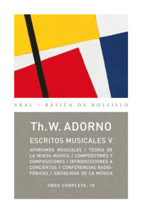 Adorno, Theodor W.;Tiedemann, Rolf;Adorno, Gretel;Buck-Morss, Susan;Schulz, Klaus;Gomez Schneekloth, Antonio;Brotons Munoz, Alfredo; — Escritos musicales V