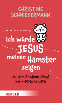 Christine Schniedermann; — Ich wrde Jesus meinen Hamster zeigen