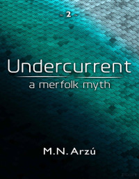 M.N. Arzu — Undercurrent - A Merfolk Myth (The Under Series Book 2)