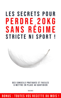 Salim Bouterfas — Les secrets pour perdre 20kg sans régime stricte ni sport ! : des conseils pratiques et faciles à mettre en place au quotidien