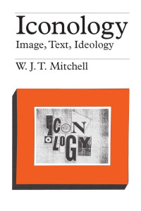 W. J. T. Mitchell — Iconology: Image, Text, Ideology