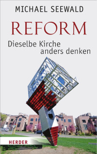 Michael Seewald — Reform – Dieselbe Kirche anders denken