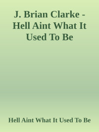 Hell Aint What It Used To Be — J. Brian Clarke - Hell Aint What It Used To Be