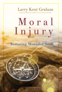 Graham, Larry; — Moral Injury: Restoring Wounded Souls