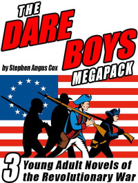 Stephen Angus Cox [Cox, Stephen Angus] — The Dare Boys MEGAPACK ®: 3 Young Adult Novels of the Revolutionary War