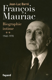 Barré, Jean-Luc — François Mauriac : biographie intime, 1940-1970