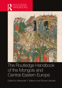 Alexander V. Maiorov;Roman Hautala; & Roman Hautala — The Routledge Handbook of the Mongols and Central-Eastern Europe