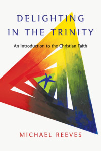 Michael Reeves — Delighting In The Trinity