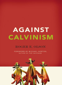 Roger E. Olson; — Against Calvinism