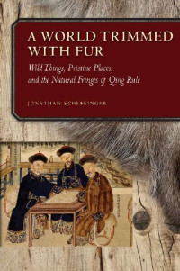 Jonathan Schlesinger — A World Trimmed with Fur: Wild Things, Pristine Places, and the Natural Fringes of Qing Rule