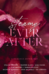 Willow Winters, Samantha Cole, DD Lorenzo, Michelle Windsor, Mimi Flood, Lydia Michaels, Heather Slade, Ellie Masters — Steamy Ever After A romance anthology