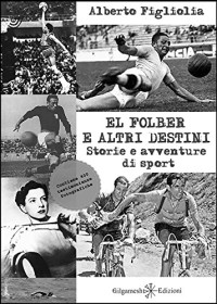 Alberto Figliolia — El folber e altri destini: Storie e avventure di sport