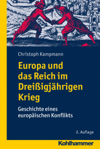 Christoph Kampmann — Europa und das Reich im Dreißigjährigen Krieg: Geschichte eines europäischen Konflikts