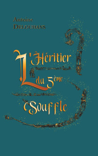 Antoine DELOUHANS — L’Héritier du Cinquième Souffle: L’Académie (French Edition)