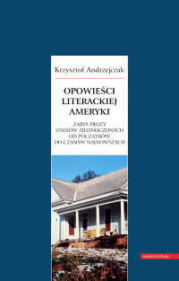 Krzysztof Andrzejczak; — Opowieci literackiej Ameryki. Zarys prozy Stanw Zjednoczonych od pocztkw do czasw najnowszych